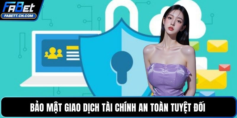 Bảo mật giao dịch tài chính an toàn tuyệt đối 
