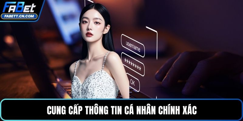 Cung cấp thông tin cá nhân chính xác