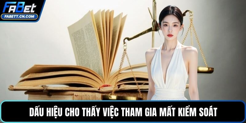Dấu hiệu cho thấy việc tham gia mất kiểm soát
