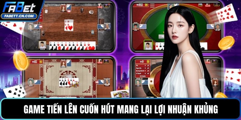 Game Tiến Lên cuốn hút mang lại lợi nhuận khủng