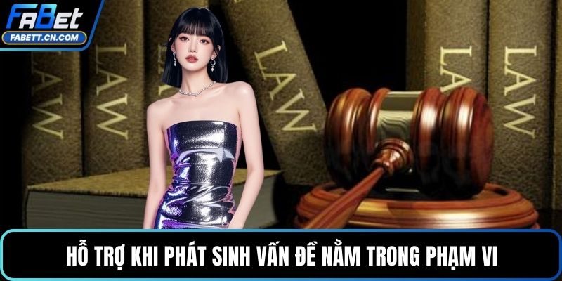 Hỗ trợ khi phát sinh vấn đề nằm trong phạm vi