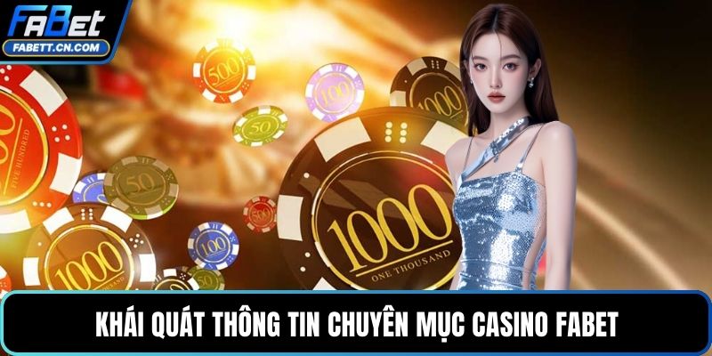 Khái quát thông tin chuyên mục casino FABET