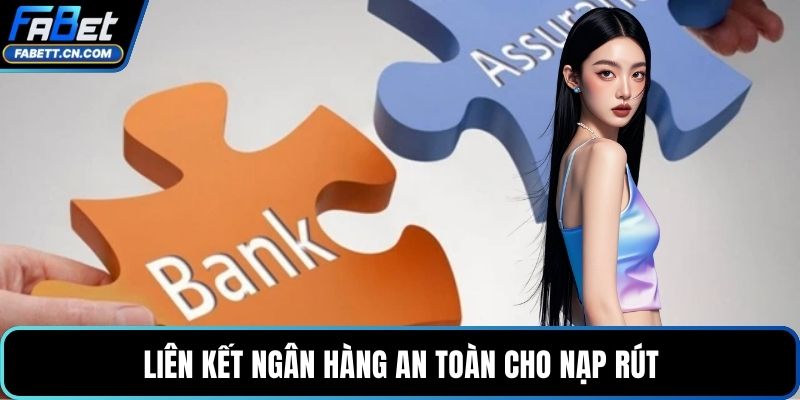 Liên kết ngân hàng an toàn cho nạp rút