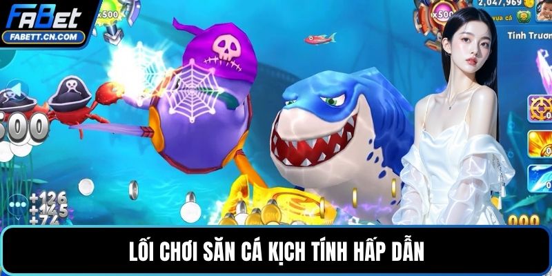 Lối chơi săn cá kịch tính hấp dẫn