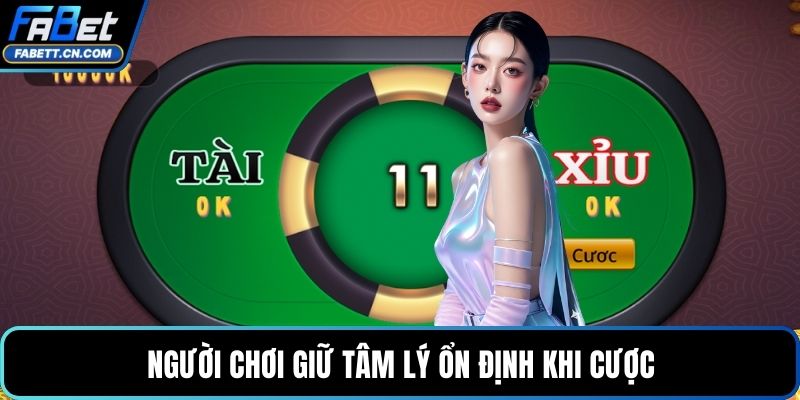 Người chơi giữ tâm lý ổn định khi cược