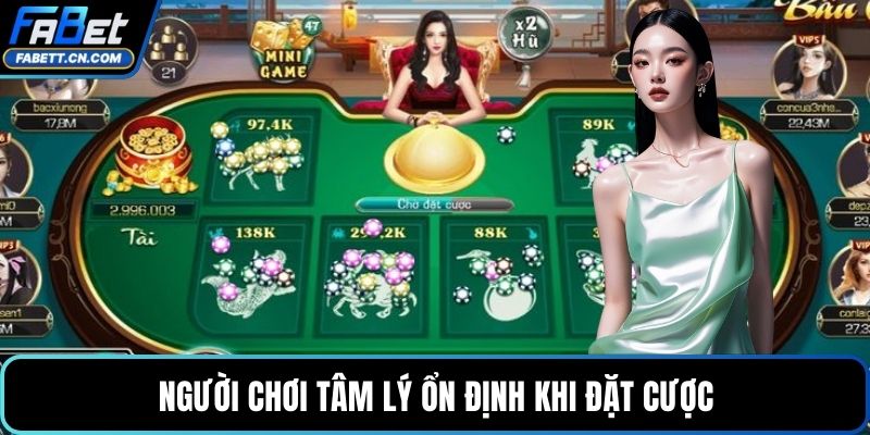 Người chơi tâm lý ổn định khi đặt cược