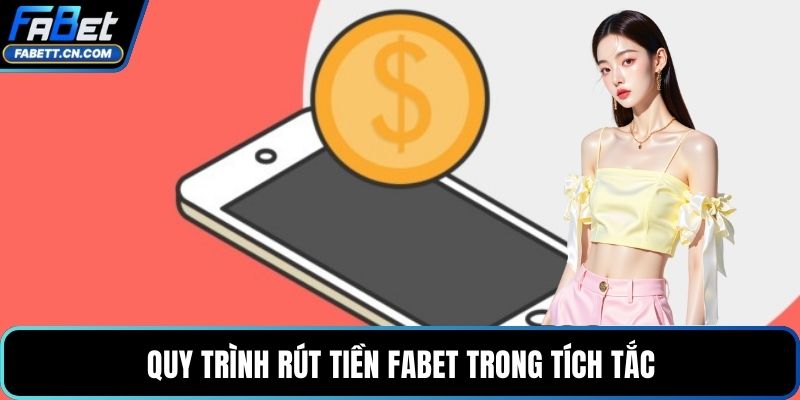 Rút Tiền FABET Với Quy Trình Giao Dịch Siêu Tốc Và An Toàn Quy trình rút tiền FABET trong tích tắc