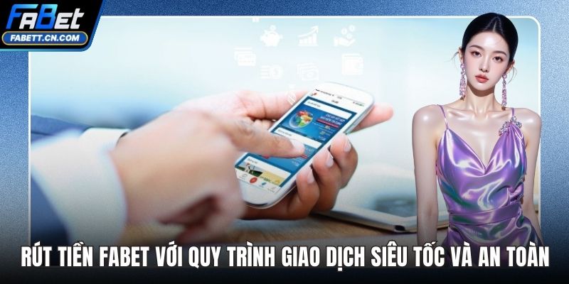 Rút Tiền FABET Với Quy Trình Giao Dịch Siêu Tốc Và An Toàn Rút Tiền FABET