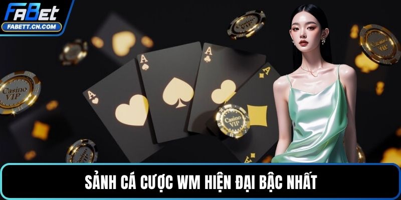 Sảnh cá cược WM hiện đại bậc nhất