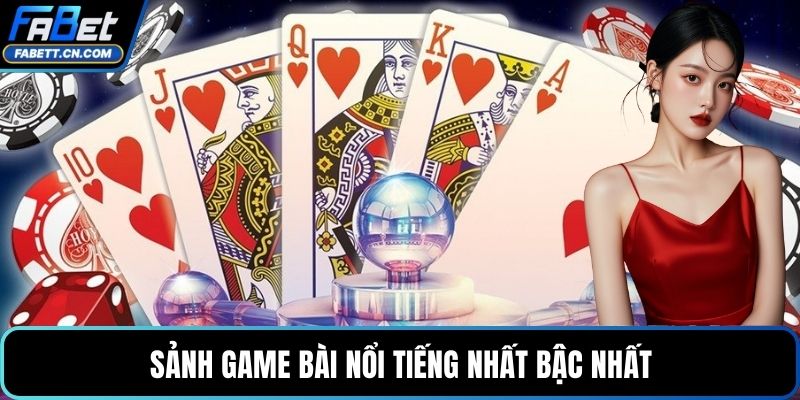 Sảnh game bài nổi tiếng nhất bậc nhất