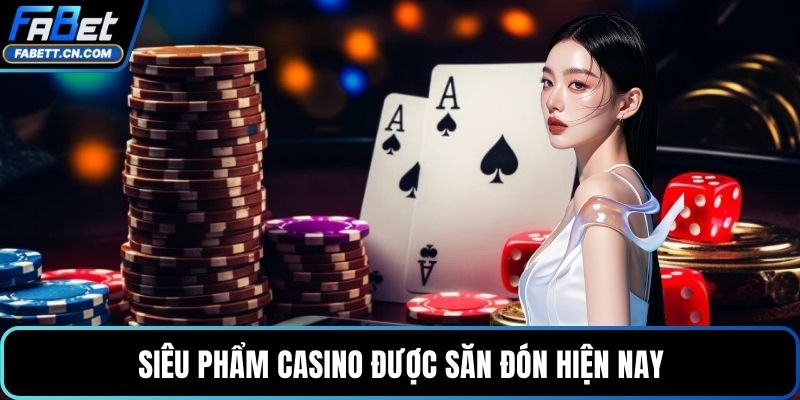 Siêu phẩm casino được săn đón hiện nay