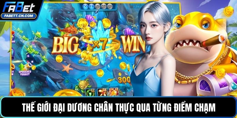 Thế giới đại dương chân thực qua từng điểm chạm