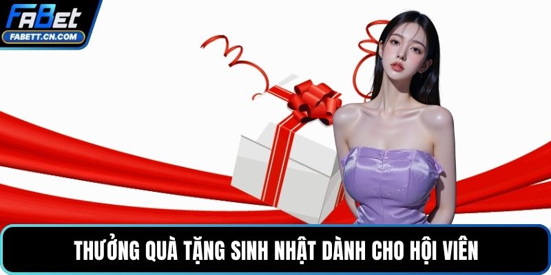 Khuyến Mãi FABET - Tổng Hợp Chương Trình Mới Nhất Thưởng quà tặng sinh nhật dành cho hội viên
