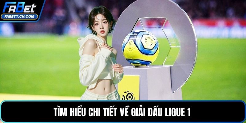Tìm hiểu chi tiết về giải đấu Ligue 1 