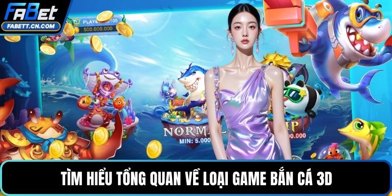 Tìm hiểu tổng quan về loại game bắn cá 3D
