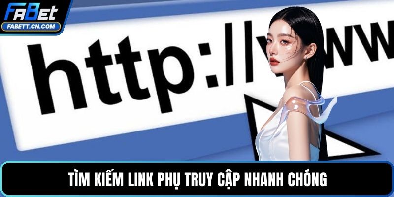 Tìm kiếm link phụ truy cập nhanh chóng