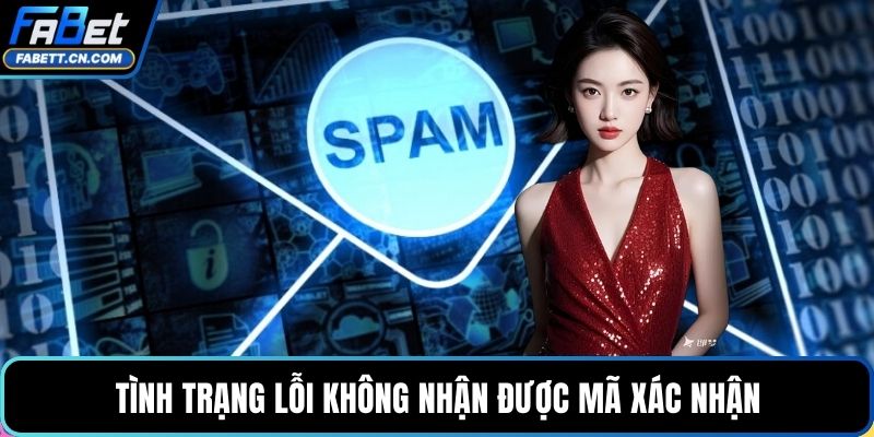 Tình trạng lỗi không nhận được mã xác nhận