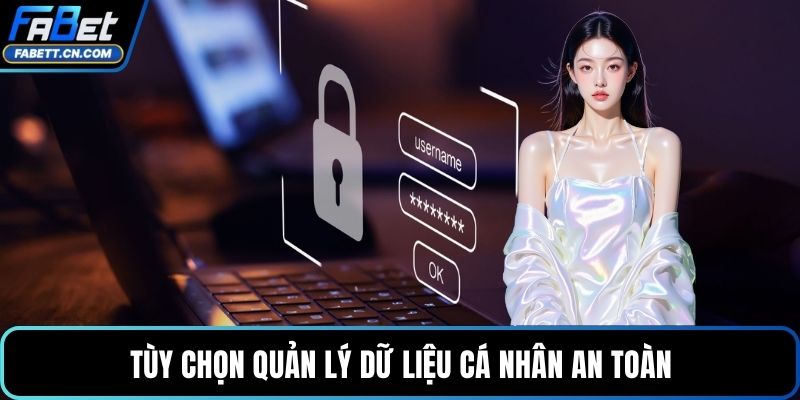 Tùy chọn quản lý dữ liệu cá nhân an toàn
